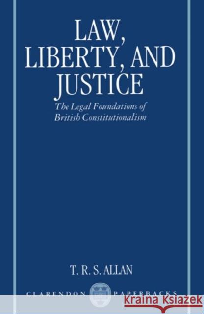 Law, Liberty, and Justice: The Legal Foundations of British Constitutionalism Allan, T. R. S. 9780198259916 Oxford University Press, USA - książka