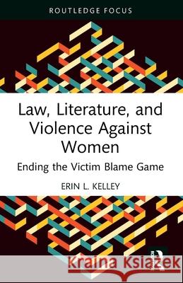 Law, Literature, and Violence Against Women: Ending the Victim Blame Game Erin L. Kelley 9781032301389 Routledge - książka