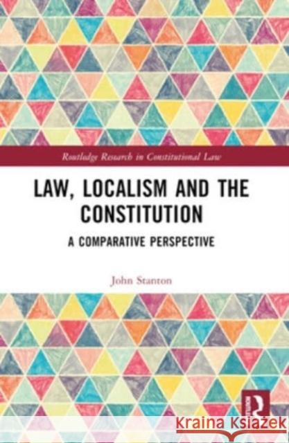 Law, Localism, and the Constitution: A Comparative Perspective John Stanton 9781032442969 Routledge - książka