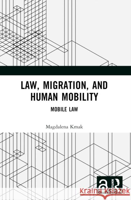 Law, Migration, and Human Mobility: Mobile Law Magdalena Kmak 9781032185255 Taylor & Francis Ltd - książka