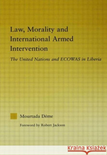 Law, Morality, and International Armed Intervention: The United Nations and Ecowas Deme, Mourtada 9780415655392 Routledge - książka