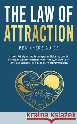 Law of Attraction-Beginners Guide: Proven Principles and Techniques to Make the Law of Attraction Work for Relationships, Money, Weight Loss, Love, and Business So You Can Live Your Dream Life Olivia Clifford 9781800763708 Jc Publishing - książka
