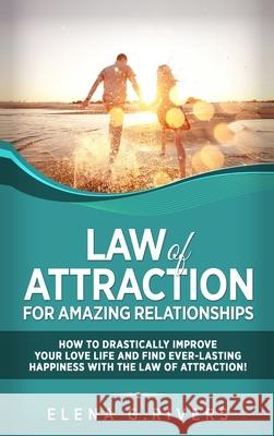 Law of Attraction for Amazing Relationships: How to Drastically Improve Your Love Life and Find Ever-Lasting Happiness with LOA Elena G. Rivers 9781913857530 Loa for Success - książka