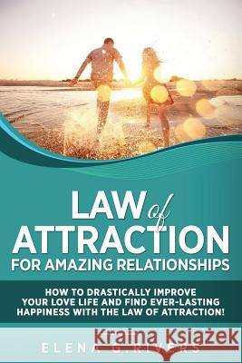 Law of Attraction for Amazing Relationships: How to Drastically Improve Your Love Life and Find Ever-Lasting Happiness with LOA! Elena G Rivers 9781973987703 Createspace Independent Publishing Platform - książka