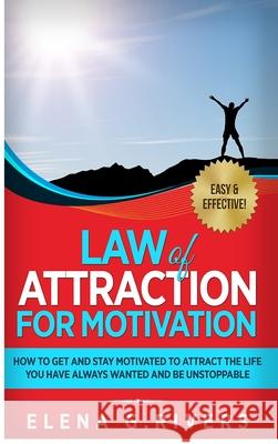 Law of Attraction for Motivation: How to Get and Stay Motivated to Attract the Life You Have Always Wanted and Be Unstoppable Elena G. Rivers 9781913857585 Loa for Success - książka