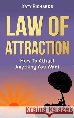 Law of Attraction: How to Attract Anything You Want Katy Richards 9781541185319 Createspace Independent Publishing Platform - książka