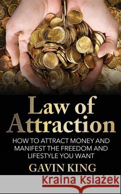 Law of attraction: How to Attract Money and Manifest the Freedom and Lifestyle You Want King, Gavin 9781530209163 Createspace Independent Publishing Platform - książka