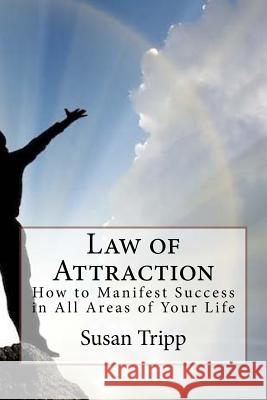 Law of Attraction: How to Manifest Success in All Areas of Your Life Susan Tripp 9781523680535 Createspace Independent Publishing Platform - książka