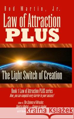 Law of Attraction PLUS: The Light Switch of Creation Rod Martin, Jr 9781365900082 Lulu.com - książka