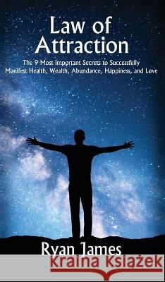 Law of Attraction: The 9 Most Important Secrets to Successfully Manifest Health, Wealth, Abundance, Happiness and Love Ryan James 9781087816739 SD Publishing LLC - książka