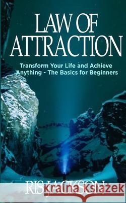 Law of Attraction: Transform Your Life and Achieve Anything - The Basics for Beginners Ris Jackson 9781983653247 Createspace Independent Publishing Platform - książka