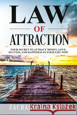 Law Of Attraction: Your Secret to Attract Money, Love, Success, and Happiness in Your Life Now Zachariah Albert 9781093257021 Independently Published - książka