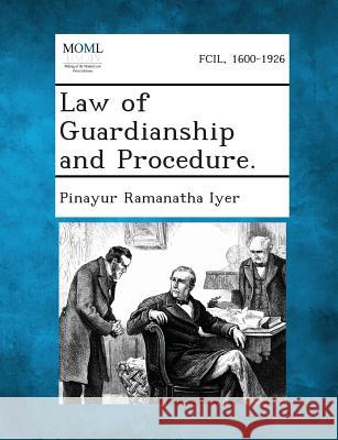 Law of Guardianship and Procedure. Pinayur Ramanatha Iyer 9781289356989 Gale, Making of Modern Law - książka