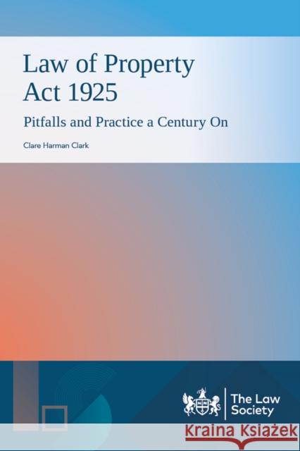 Law of Property Act 1925: Pitfalls and Practice a Century On Clare Harman Clark 9781784462840 The Law Society - książka