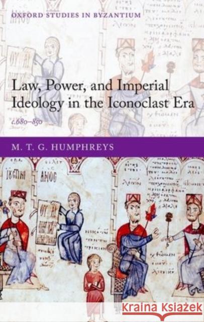 Law, Power, and Imperial Ideology in the Iconoclast Era: C.680-850 M T G Humphreys 9780198701576 OXFORD UNIVERSITY PRESS ACADEM - książka