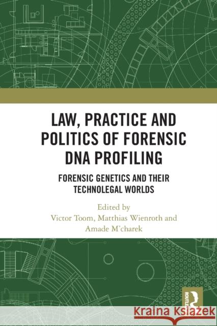 Law, Practice and Politics of Forensic DNA Profiling: Forensic Genetics and Their Technolegal Worlds Toom, Victor 9781032385280 Taylor & Francis Ltd - książka