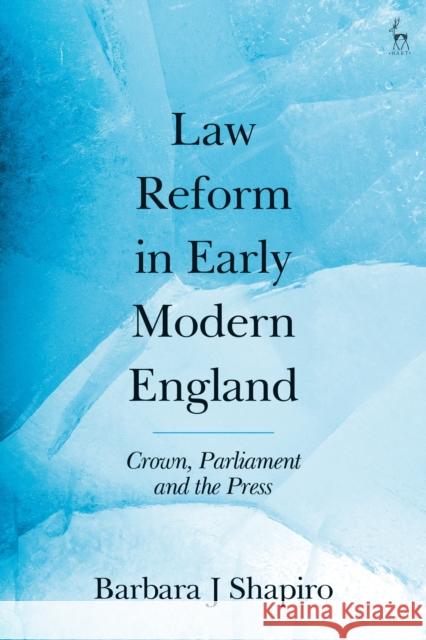 Law Reform in Early Modern England: Crown, Parliament and the Press Barbara J. Shapiro 9781509934218 Hart Publishing - książka