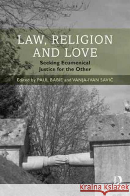 Law, Religion and Love: Seeking Ecumenical Justice for the Other Paul Babie Vanja-Ivan Savi 9781138684560 Routledge - książka