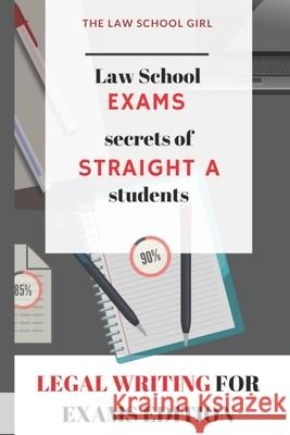 Law School Exams: secrets of straight A students: Legal Writing for Exams Edition The Law School Girl 9781087415710 Independently Published - książka