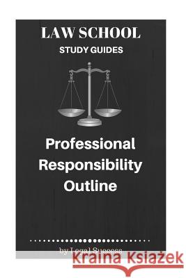Law School Study Guides: Professional Responsibility Outline Legal Success 9781517095758 Createspace Independent Publishing Platform - książka