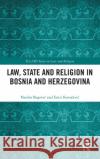 Law, State and Religion in Bosnia and Herzegovina Nedim Begovic Emir Kovačevic 9780367218874 Routledge