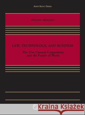 Law, Technology, and Business: The 21st Century Corporation and the Future of Work Susanna Monseau 9781454891208 Aspen Publishers - książka