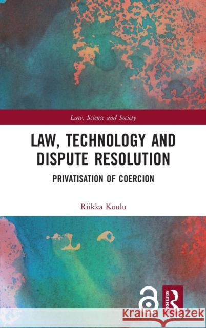 Law, Technology and Dispute Resolution: The Privatisation of Coercion Riikka Koulu 9781138555389 Routledge - książka