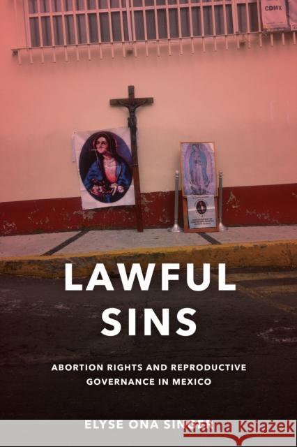 Lawful Sins: Abortion Rights and Reproductive Governance in Mexico Elyse Ona Singer 9781503615137 Stanford University Press - książka