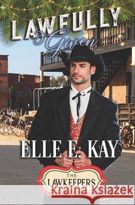 Lawfully Given: A Christmas Lawkeepers Romance The Lawkeepers Elle E. Kay 9780999485699 Faith Writes Publishing - książka