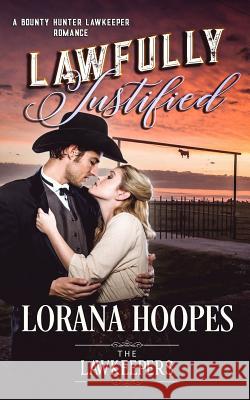 Lawfully Justified: A Bounty Hunter Lawkeeper Romance Lorana Hoopes 9781717432889 Createspace Independent Publishing Platform - książka