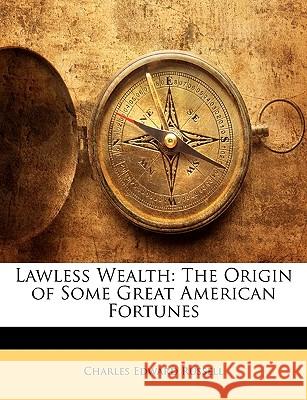 Lawless Wealth: The Origin of Some Great American Fortunes Charles Edw Russell 9781144600516  - książka