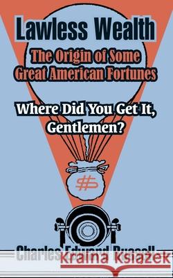 Lawless Wealth: The Origin of Some Great American Fortunes Russell, Charles Edward 9781410105073 Fredonia Books (NL) - książka