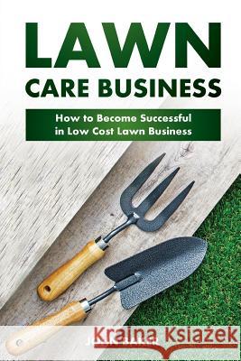 Lawn Care Business: How to Become Successful in Low Cost Lawn Business John Baker 9781544946917 Createspace Independent Publishing Platform - książka