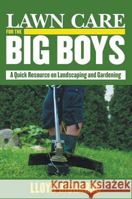 Lawn Care for the Big Boys: A Quick Resource on Landscaping and Gardening Lloyd Richards 9781681279510 Speedy Publishing LLC - książka