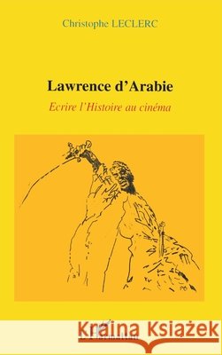 Lawrence d'Arabie: Ecrire l'Histoire au cin?ma Christophe Leclerc 9782747515108 Editions L'Harmattan - książka