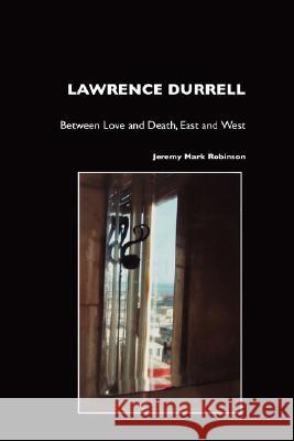 Lawrence Durrell: Between Love and Death, East and West Robinson, Jeremy Mark 9781861710666 CRESCENT MOON PUBLISHING - książka