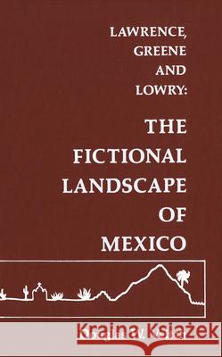 Lawrence, Greene and Lowry: The Fictional Landscape of Mexico Douglas W. Veitch 9780889200609 Wilfrid Laurier University Press - książka
