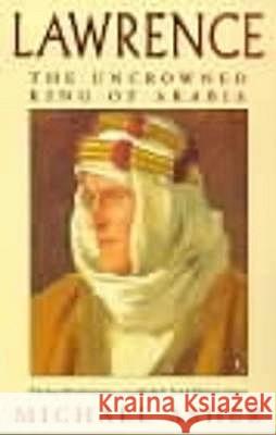 Lawrence: The Uncrowned King of Arabia Michael Asher 9780140258547 PENGUIN BOOKS LTD - książka