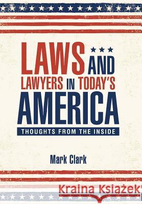Laws and Lawyers in Today's America: Thoughts From the Inside Mark Clark 9781512742206 WestBow Press - książka