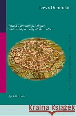 Law's Dominion: Jewish Community, Religion, and Family in Early Modern Metz Jay R. Berkovitz 9789004417397 Brill - książka