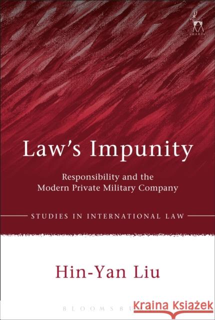 Law's Impunity: Responsibility and the Modern Private Military Company Hin-Yan Liu 9781849465168 Hart Publishing (UK) - książka