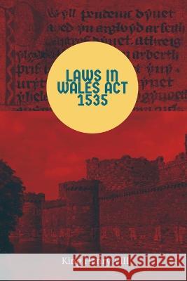 Laws in Wales Act 1535 King Of England Henry VIII   9781088168080 IngramSpark - książka