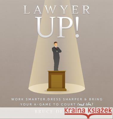 Lawyer Up!: Work Smarter, Dress Sharper, & Bring Your A-Game To Court (And Life) Denson, Bruce 9780999034590 Bruce H Denson, Pa - książka