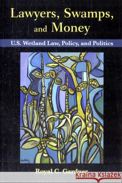 Lawyers, Swamps, and Money: U.S. Wetland Law, Policy, and Politics Gardner, Royal C. 9781597268158 Island Press - książka