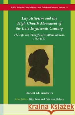 Lay Activism and the High Church Movement of the Late Eighteenth Century: The Life and Thought of William Stevens, 1732-1807 Robert M. Andrews 9789004293779 Brill Academic Publishers - książka