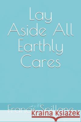 Lay Aside All Earthly Cares Francis Spillane 9798488048447 Independently Published - książka