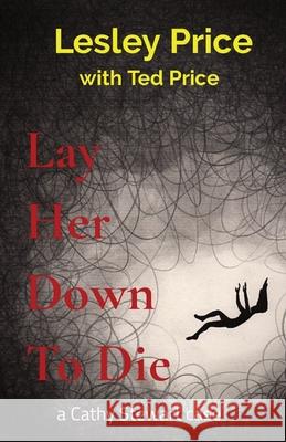 Lay Her Down To Die: a Cathy Stewart case Lesley Price, Ted Price, Laura Bossicart 9782960255911 Lesley Price - książka