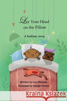 Lay Your Head on the Pillow: A Bedtime Story Lori Roberts, George Franco 9781943201204 Am Ink Publishing - książka