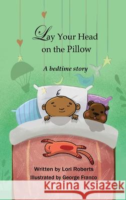 Lay Your Head on the Pillow: A Bedtime Story Lori Roberts, George Franco 9781943201266 Am Ink Publishing - książka