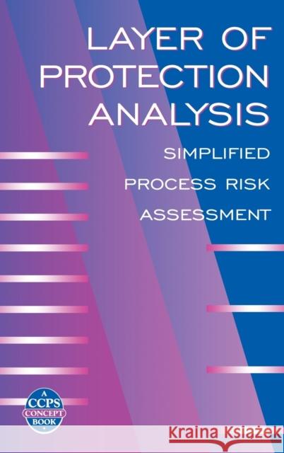 Layer of Protection Analysis: Simplified Process Risk Assessment Center for Chemical Process Safety (CCPS 9780816908110 John Wiley & Sons - książka